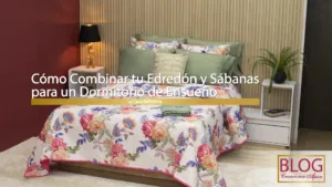 Como Combinar tu Edredon y Sabanas para un Dormitorio de Ensueno